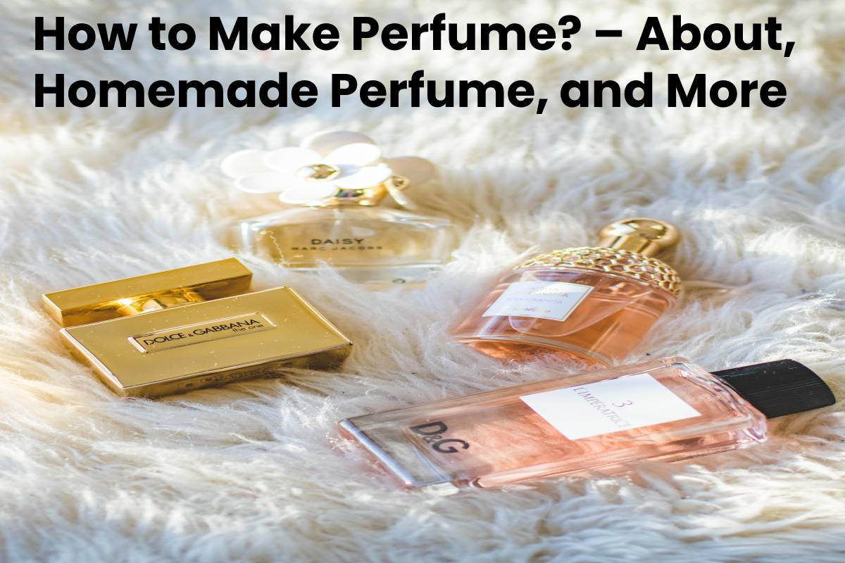 How to Make Perfume? – About, Homemade Perfume, and More - 2021